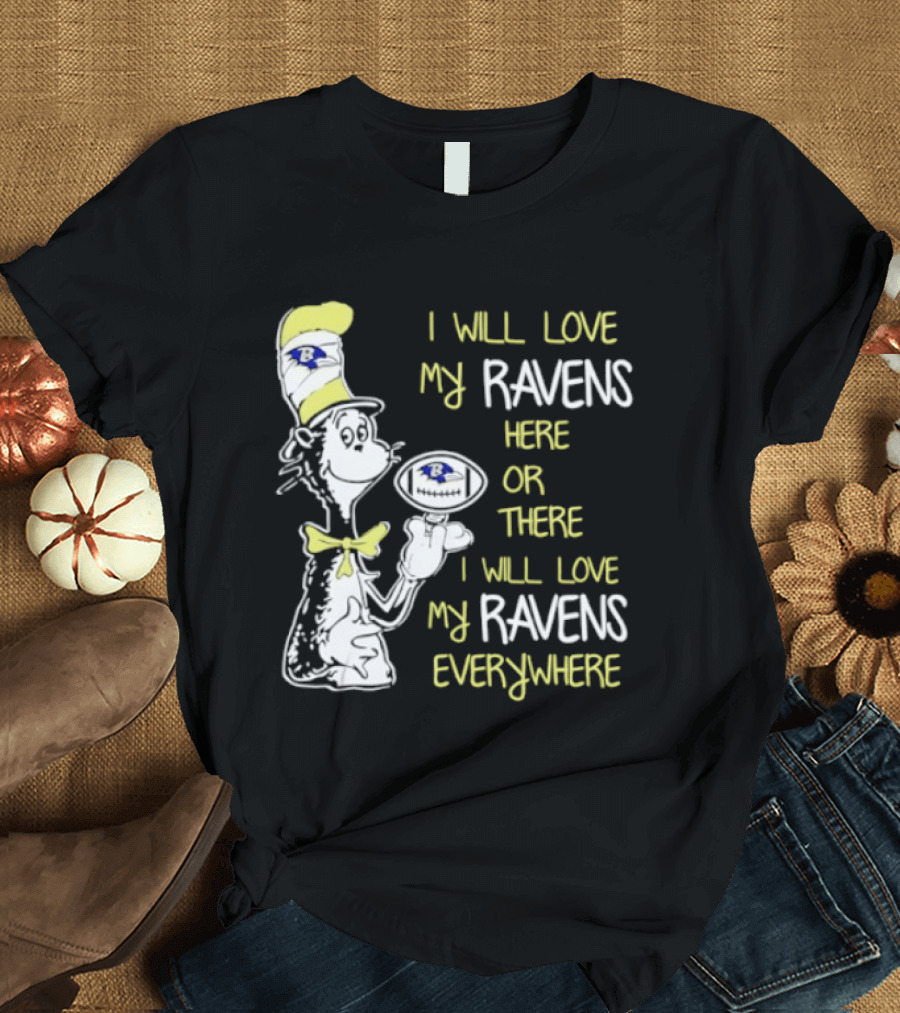 Baltimore Ravens Dr. Seuss I Will Love My Ravens Here Or There Everywhere T-Shirt