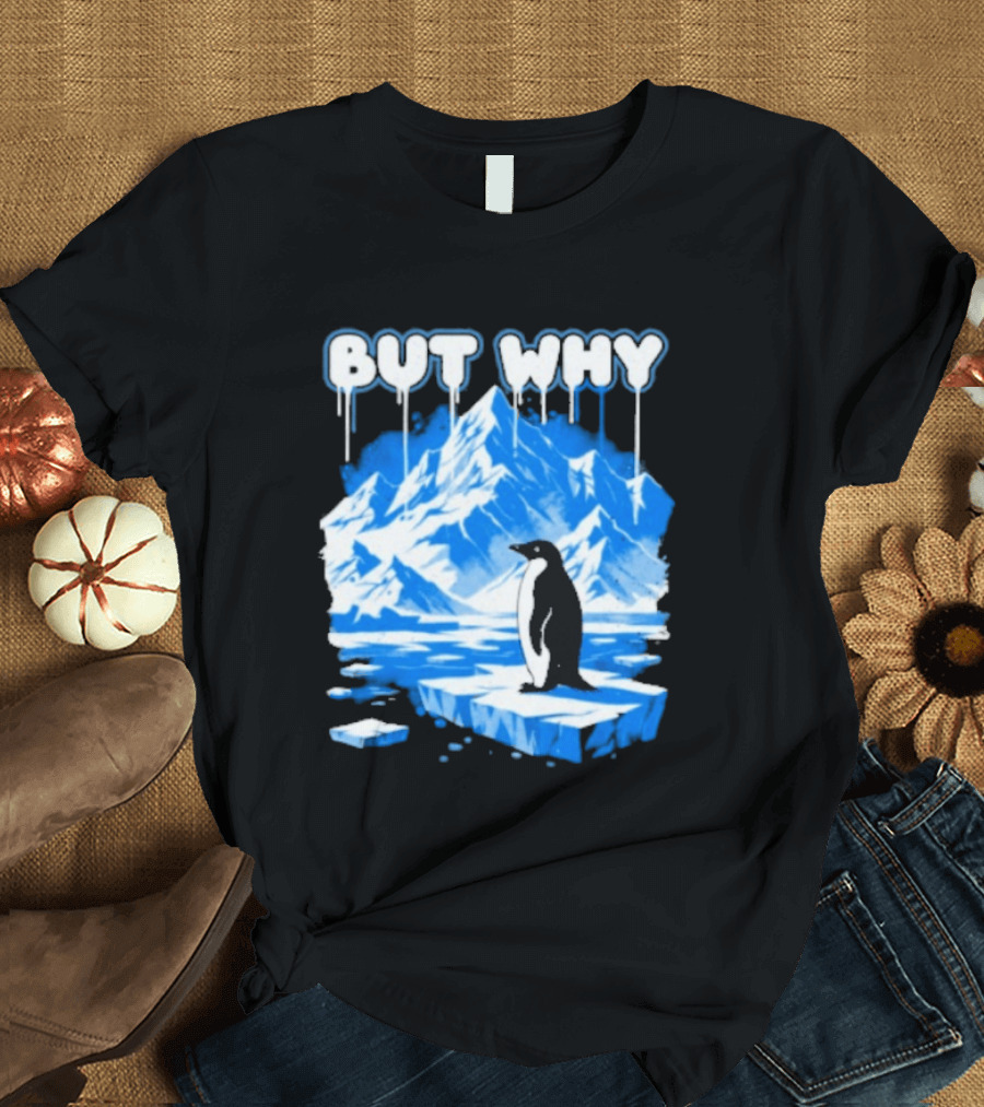 But Why Penguin Iceberg Antarctica Adventure T-Shirt