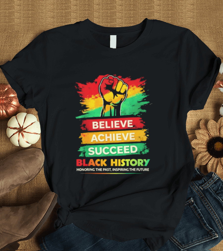Believe Achieve Succeed Black History Honoring The Past Inspiring The Future T-Shirt