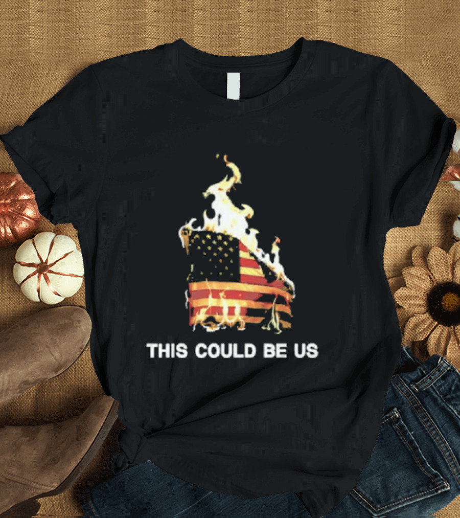 This Could Be Us American Flag on Fire T-Shirt