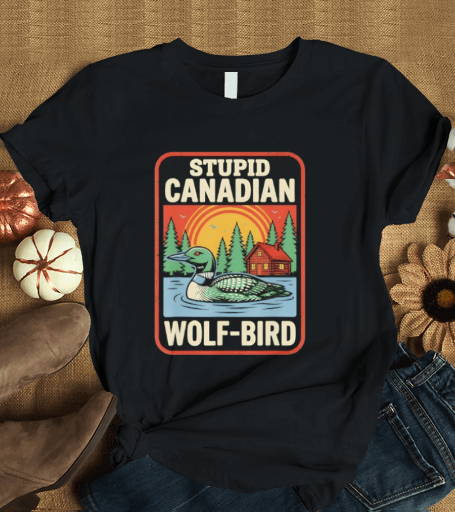 Stupid Canadian Wolf Bird Loon Sarcastic Animal Cabin Sunset T-Shirt