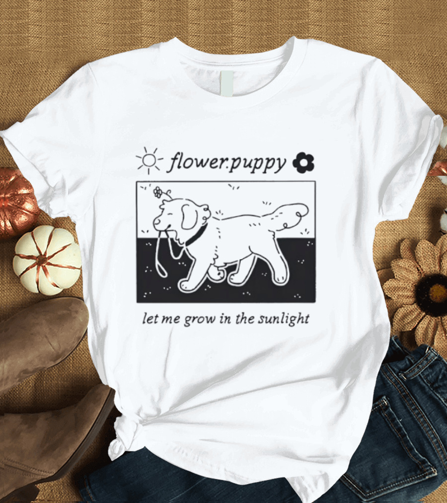 Flower Puppy Let Me Grow In The Sunlight Cute Dog With Flower T-Shirt