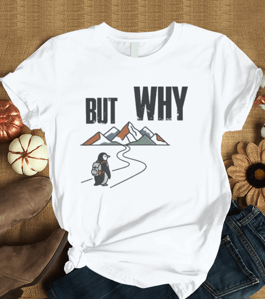 Penguin But Why Backpacking Adventure Mountains Wilderness Journey T-Shirt
