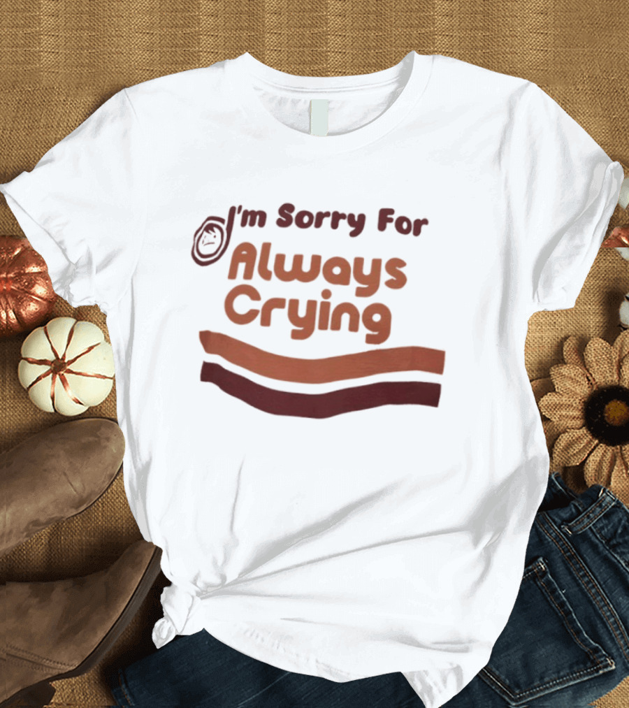 I'm Sorry For Always Crying Sob Emoji T-Shirt