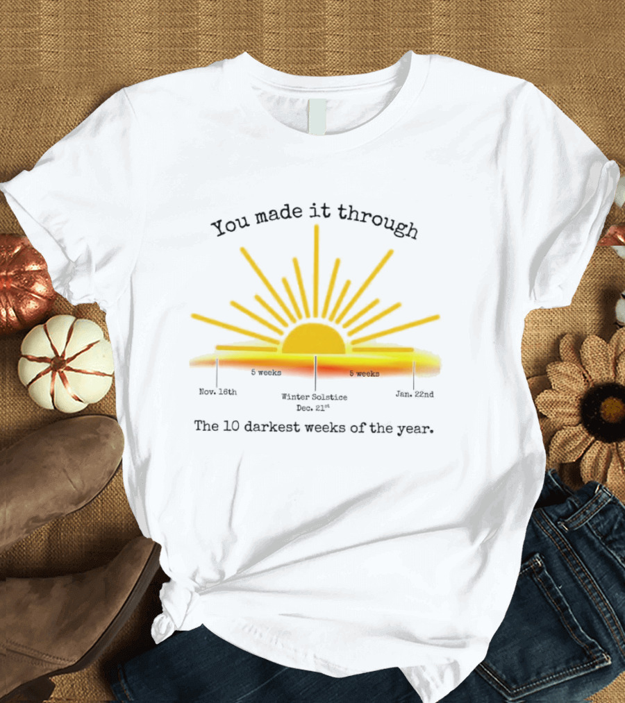 You Made It Through The 10 Darkest Weeks Of The Year Sunshine Countdown T-Shirt