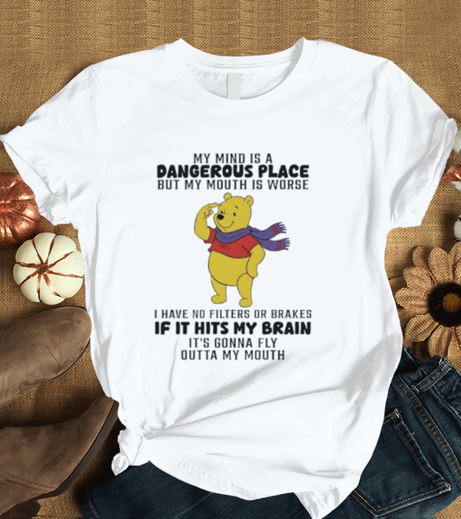 My Mind Is A Dangerous Place But My Mouth Is Worse Winnie The Pooh No Filters If It Hits My Brain T-Shirt