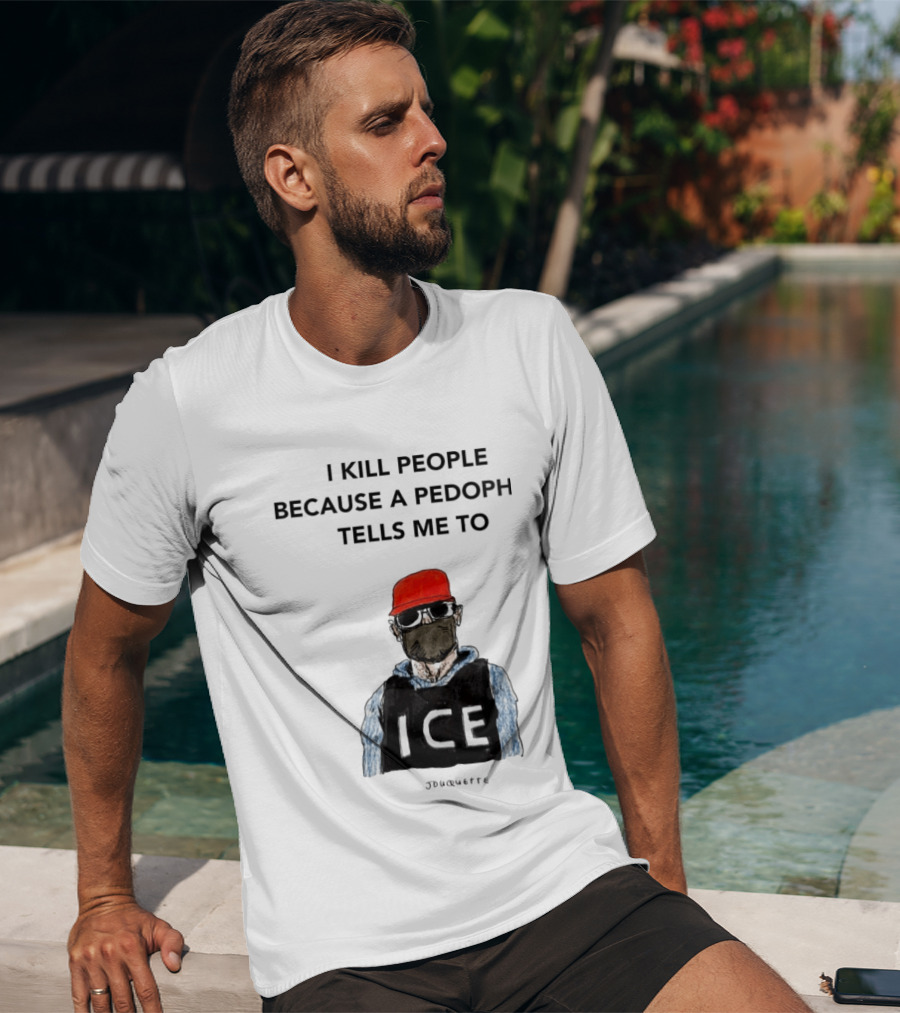 I Kill People Because A Pedophile Tells Me To ICE Agent Satire T-Shirt