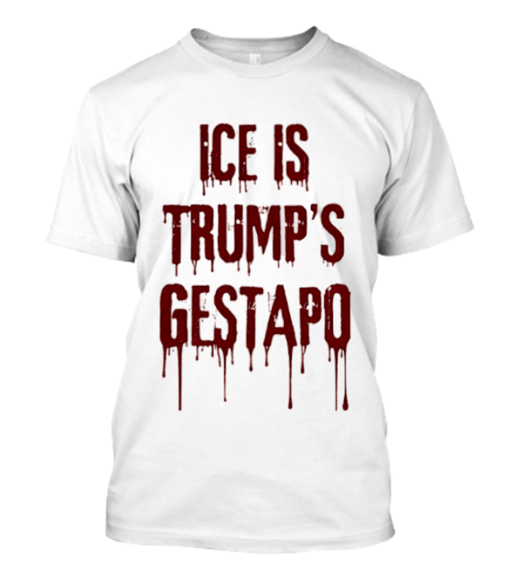 ICE Is Trump's Gestapo Statement In Dripping Red T-Shirt