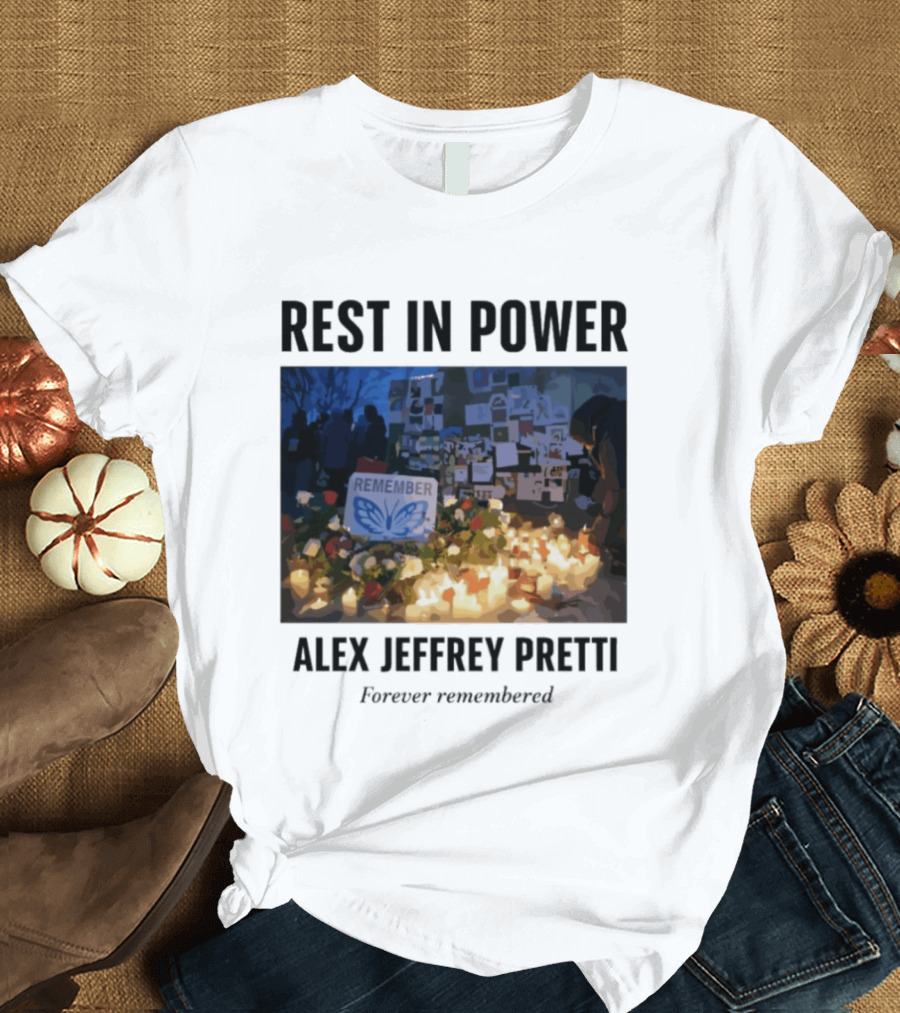 Rest In Power Alex Jeffrey Pretti Remember Forever Candlelight Vigil Memorial T-Shirt