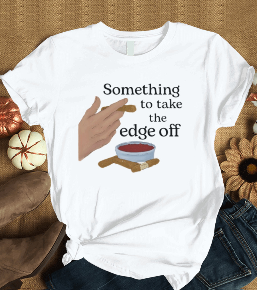Something To Take The Edge Off Cigars Dipping In Sauce T-Shirt