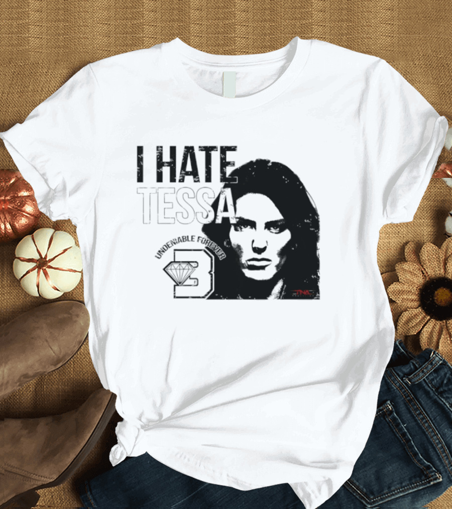 Tessa Blanchard I Hate Tessa Undeniable Forever Diamond TNA T-Shirt