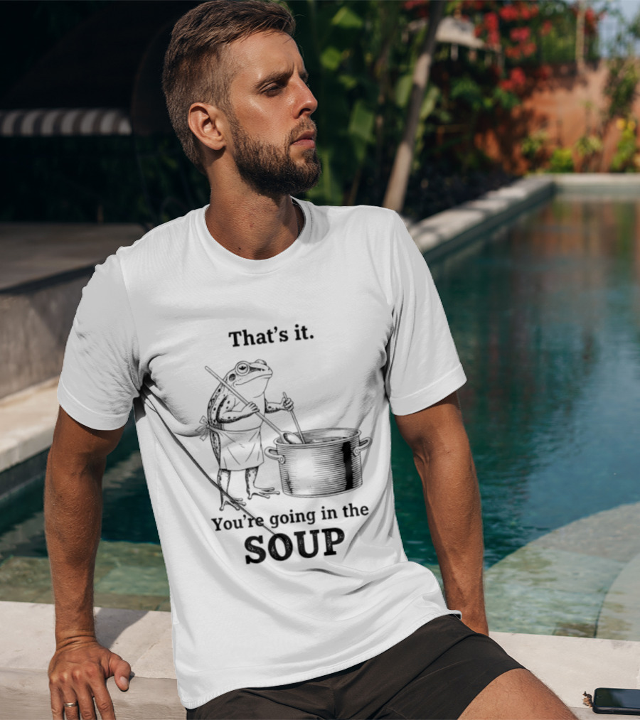 That's It You're Going In The Soup Frog Cooking Pot T-Shirt