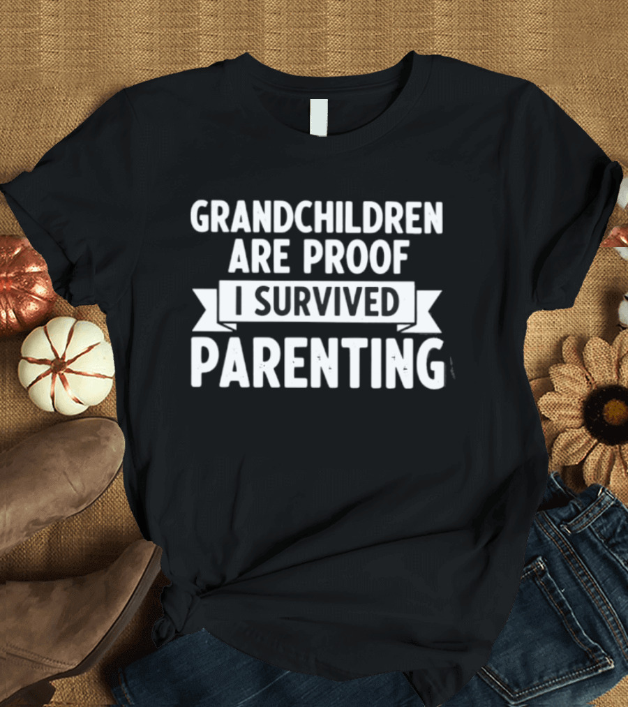 Grandchildren Are Proof I Survived Parenting T-Shirt