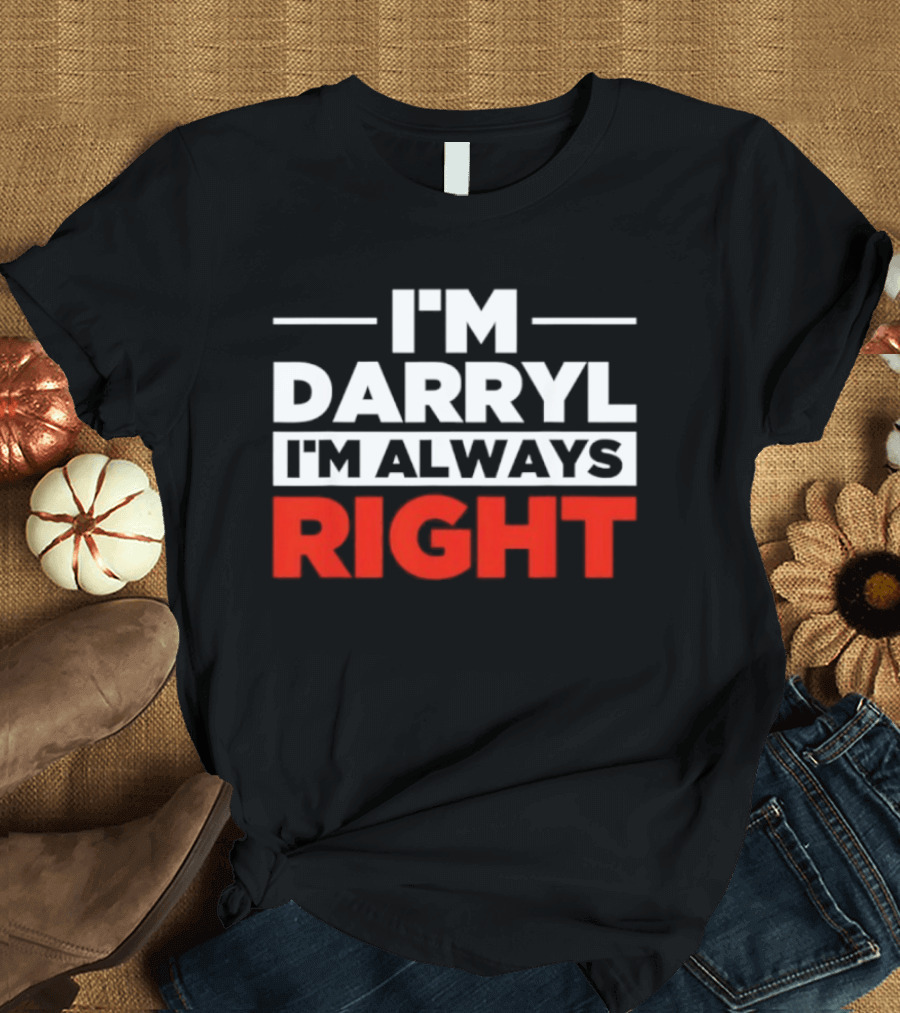 I'm Darryl I'm Always Right T-Shirt