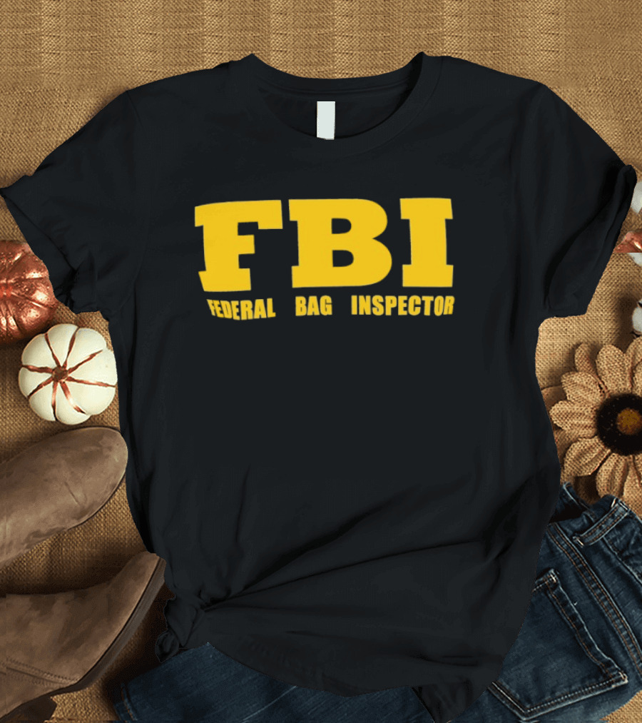 FBI Federal Bag Inspector Fun Tagline Humor T-Shirt