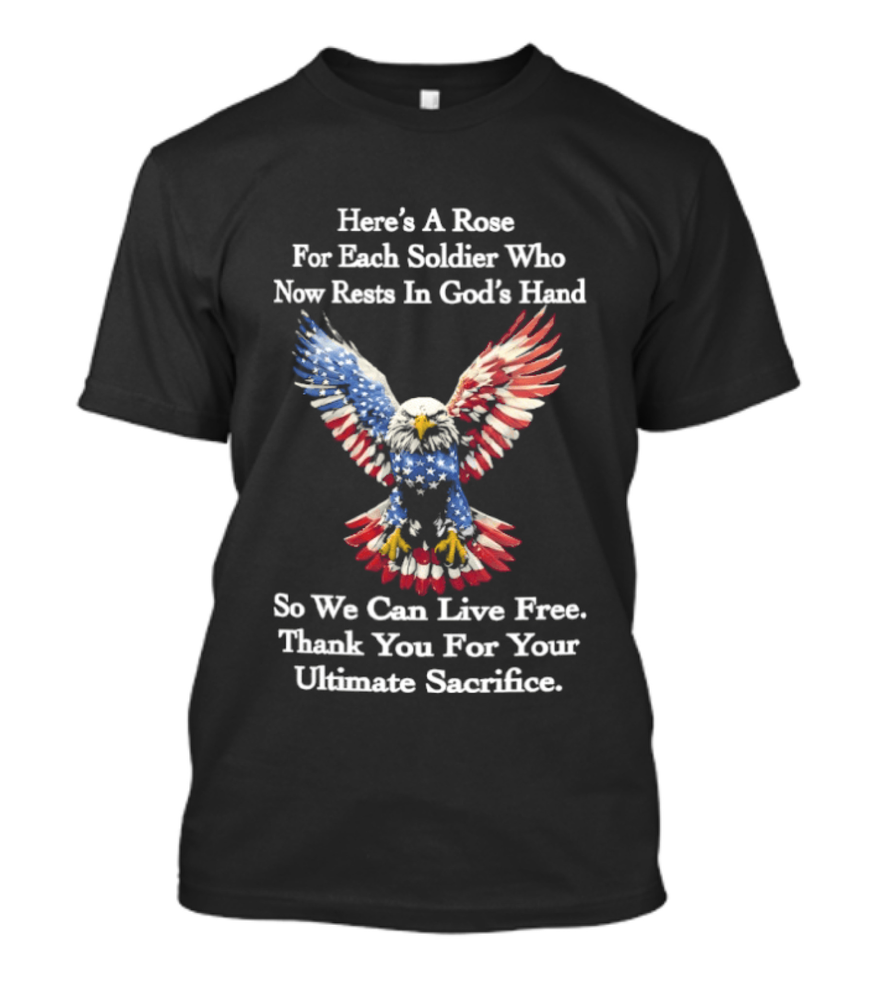 American Eagle Here's A Rose For Each Soldier Who Now Rests In God's Hand So We Can Live Free Thank You For Your Ultimate Sacrifice T-Shirt