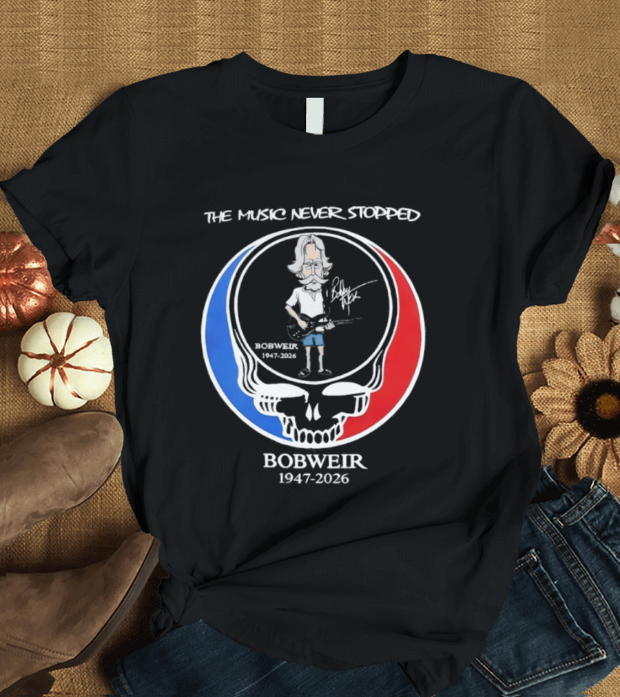 The Music Never Stopped Bob Weir Holding Guitar Grateful Dead RIP 1947 2026 T-Shirt