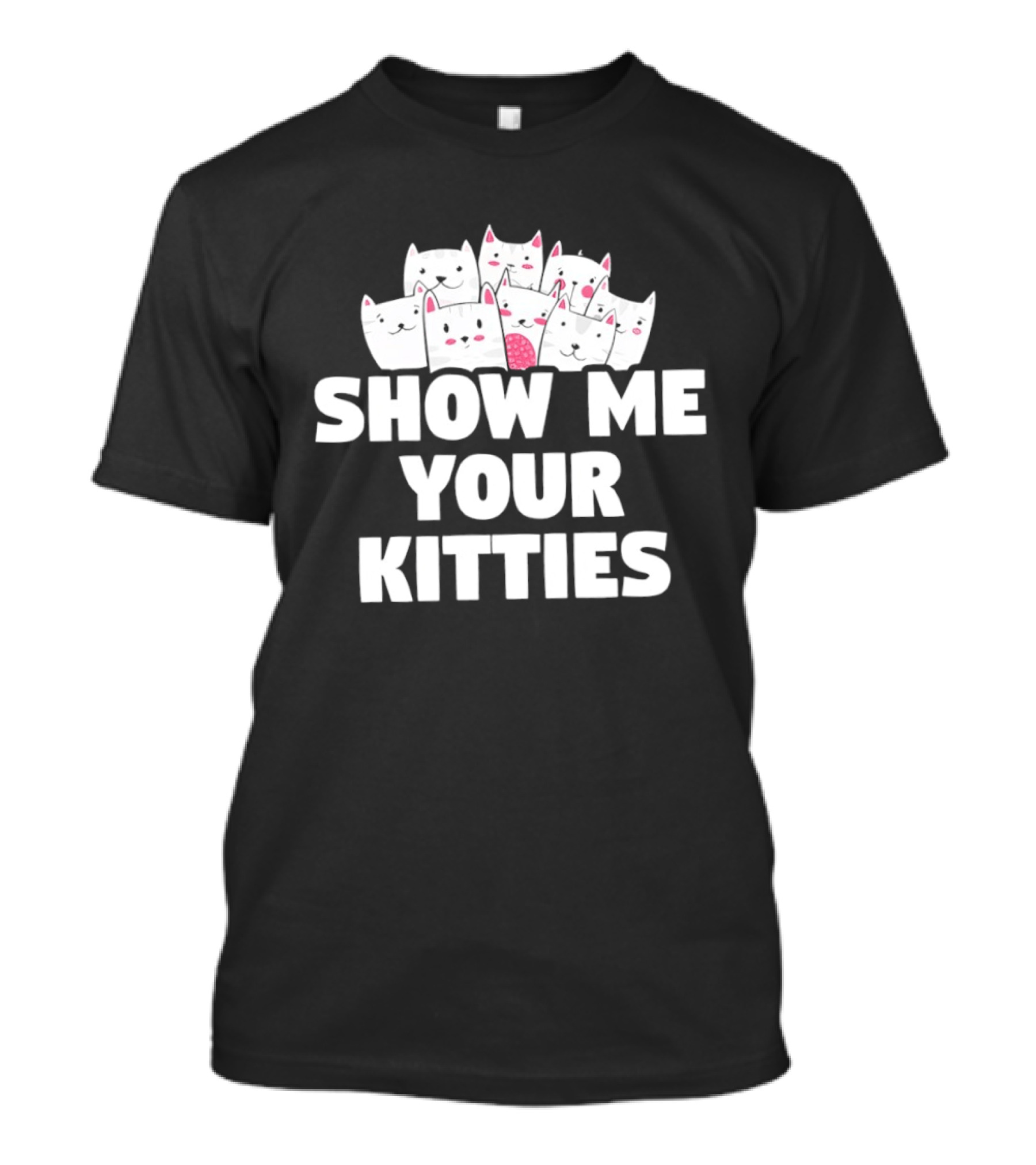 Show Me Your Kitties Cute Cat Faces Text Trend T-Shirt