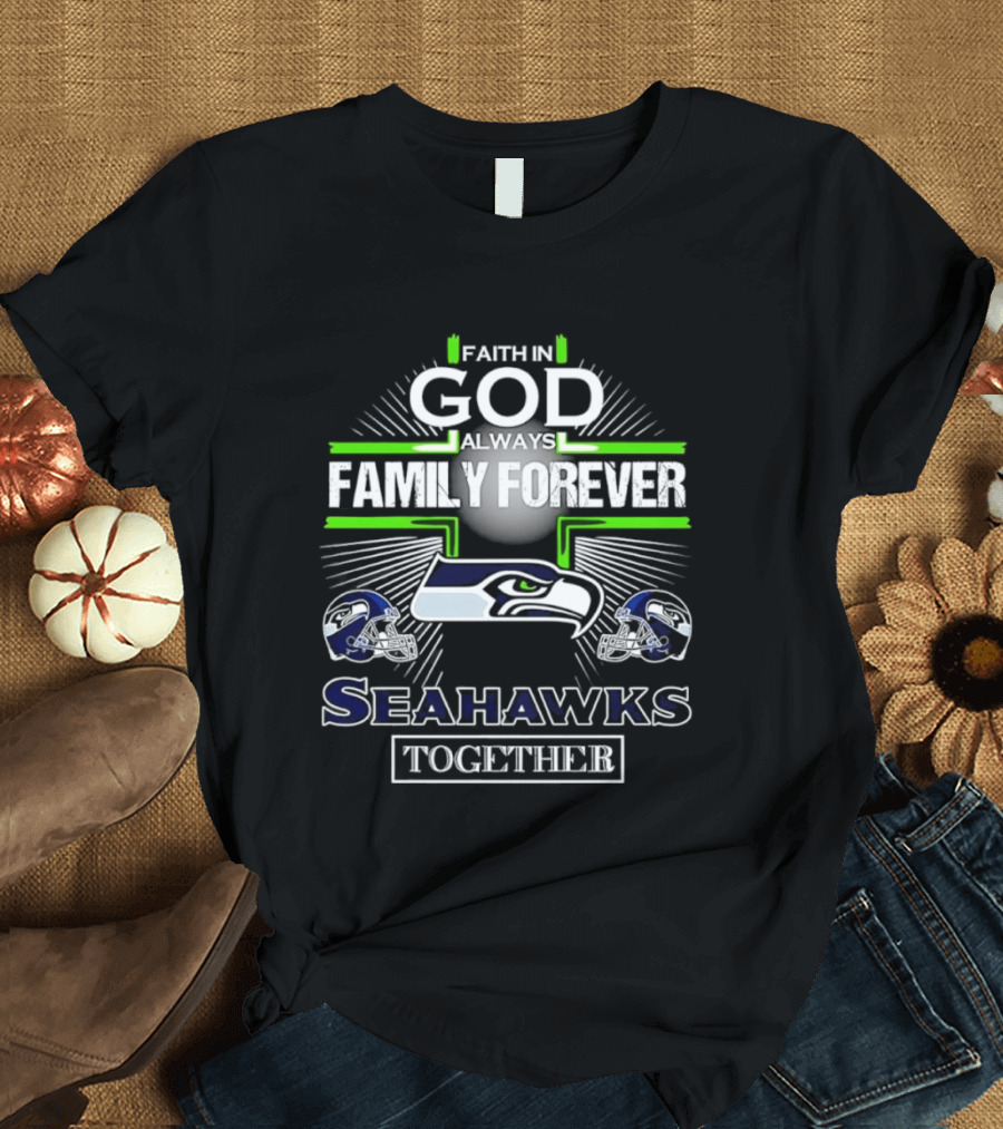 Faith In God Always Family Forever Seattle Seahawks Together T-Shirt