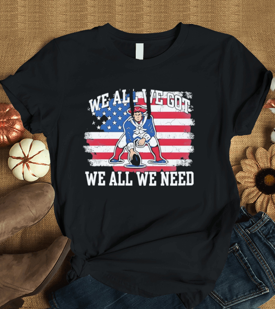New England Patriots We All We Need American Flag Football T-Shirt