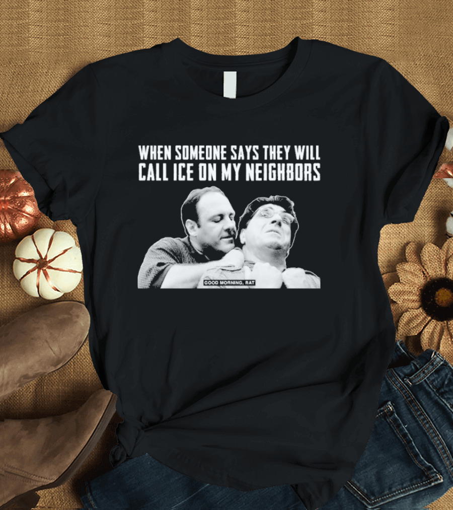 When Someone Says They Will Call ICE On My Neighbors Good Morning Rat Scene T-Shirt