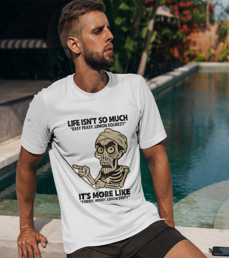 Achmed Life Isn't Easy Peasy Lemon Squeezy It's Stressy Messy Lemon Zesty T-Shirt