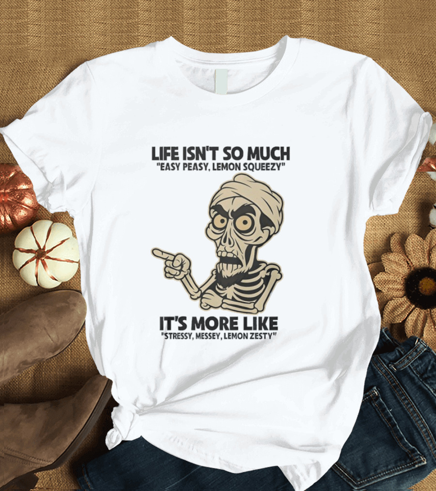 Achmed Life Isn't Easy Peasy Lemon Squeezy It's Stressy Messy Lemon Zesty T-Shirt