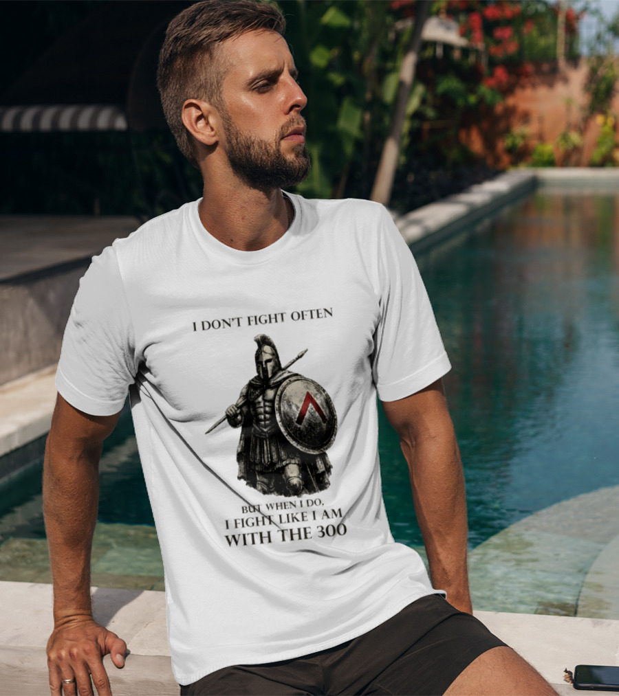 Spartan Warrior I Don't Fight Often But When I Do I Fight Like I Am With The 300 T-Shirt
