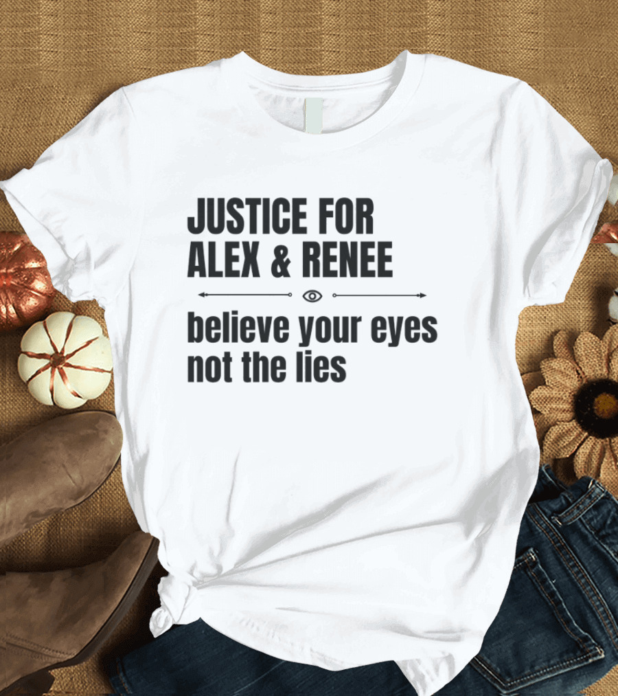 Justice For Alex And Renee Believe Your Eyes Not The Lies T-Shirt