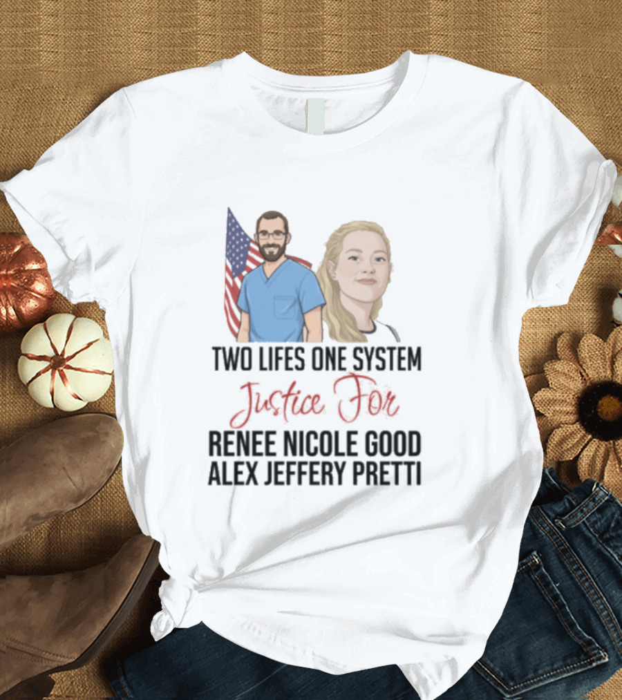 Two Lives One System Justice For Renee Nicole Good Alex Jeffery Pretti T-Shirt
