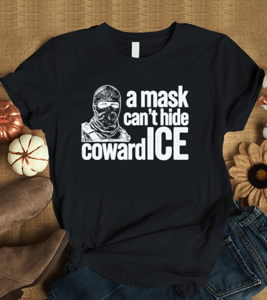 A Mask Can't Hide Cowardice Anti ICE T-Shirt