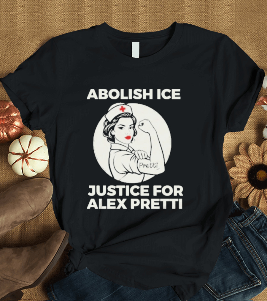 Abolish ICE Justice For Alex Pretti Rosie The Riveter Style Nurse T-Shirt