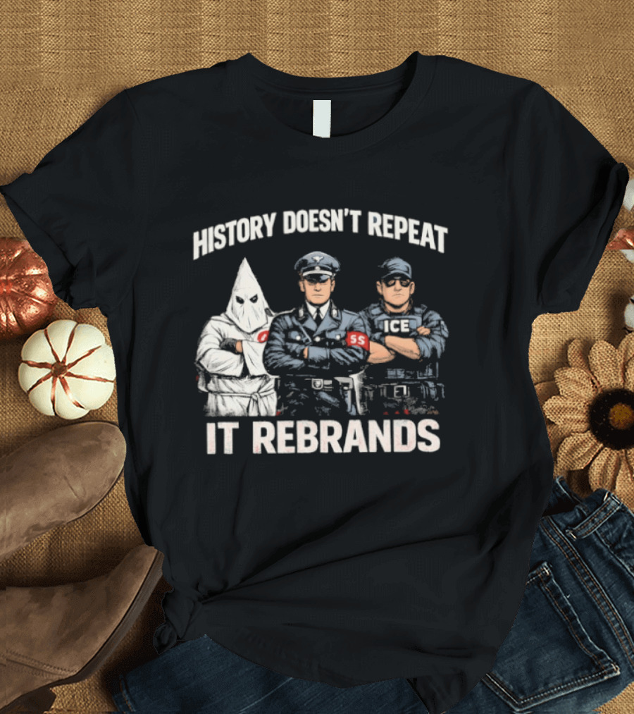 History Doesn't Repeat It Rebrands Nazi SS KKK Police T-Shirt