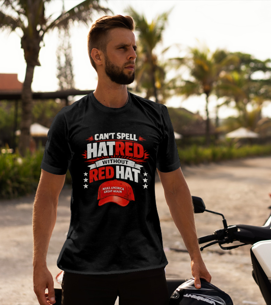 Can't Spell Hatred Without Red Hat Make America Great Again T-Shirt