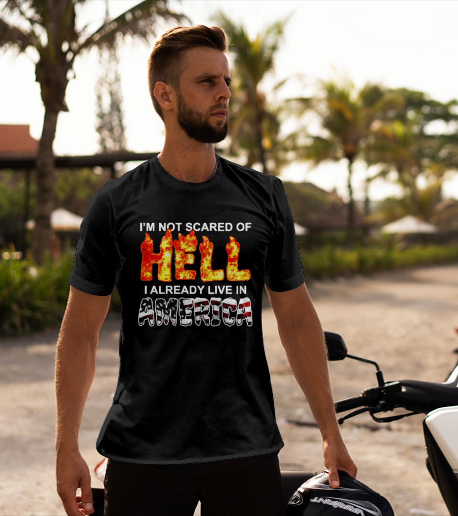 I'm Not Scared Of Hell I Already Live In America Fire And Flag T-Shirt