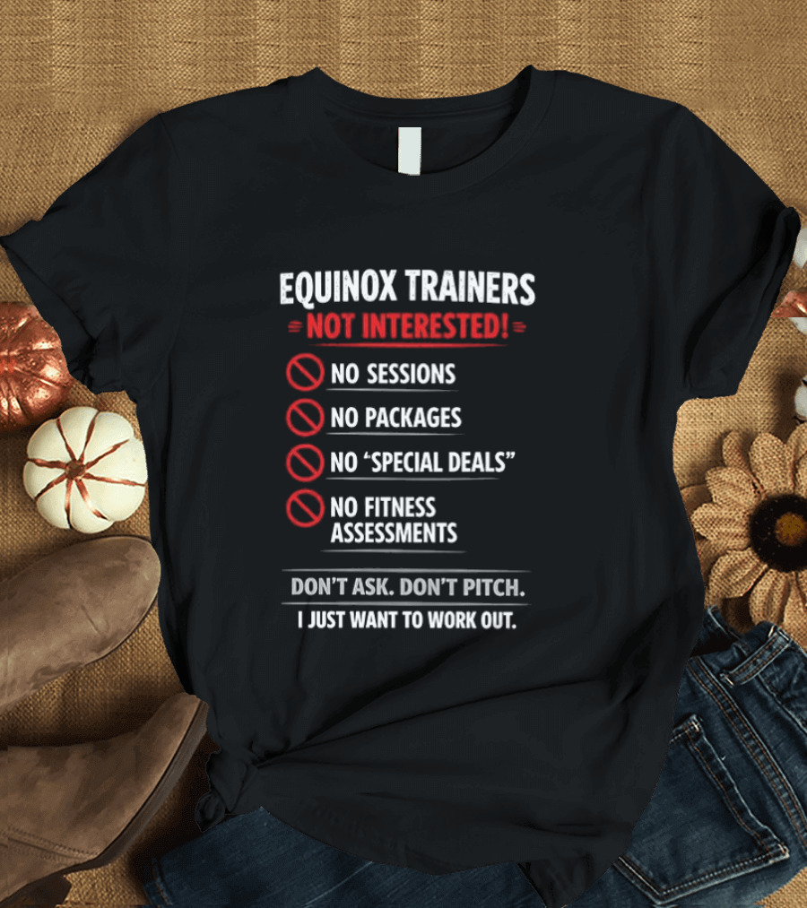 Equinox Trainers Not Interested Workout No Sessions No Packages Fitness T-Shirt