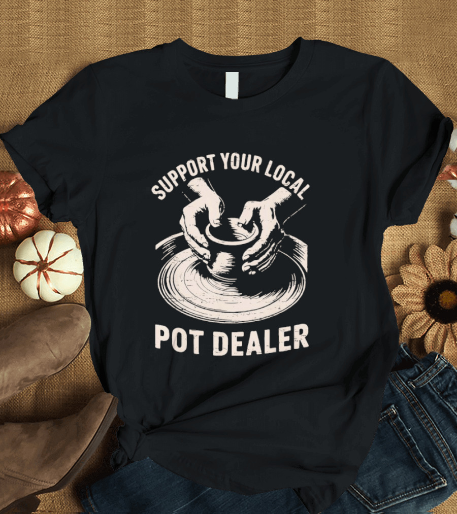 Support Your Local Pot Dealer Hands Sculpting Clay T-Shirt
