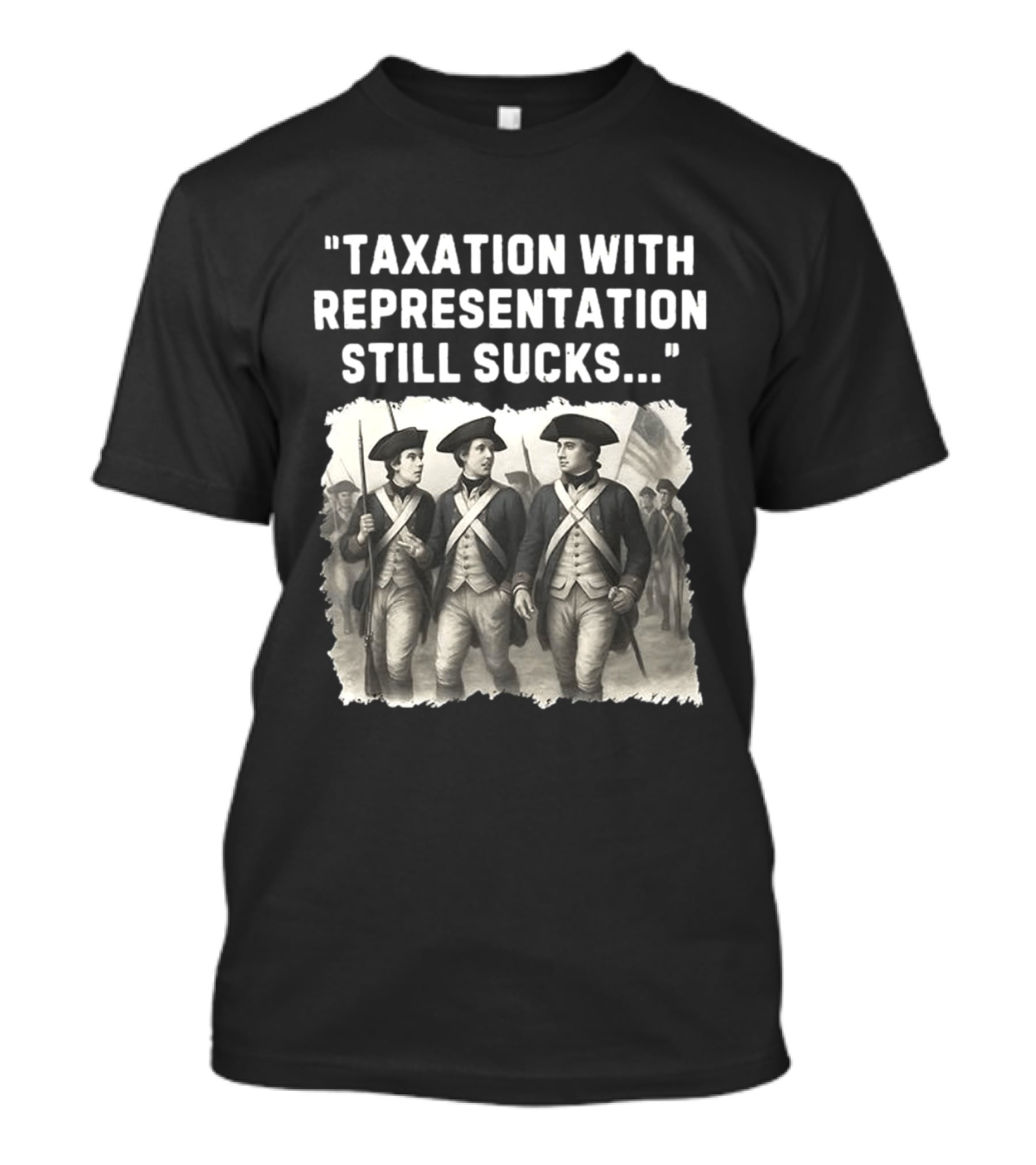 Taxation With Representation Still Sucks Continental Army Soldiers T-Shirt