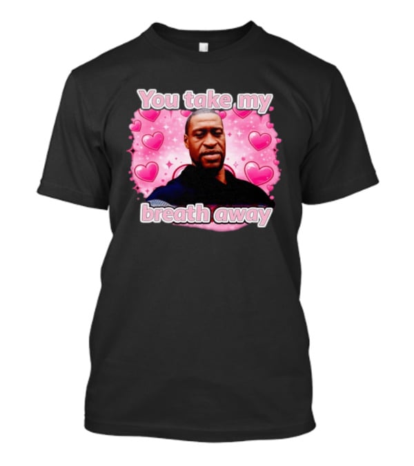 You Take My Breath Away Pink Hearts George Floyd T-Shirt