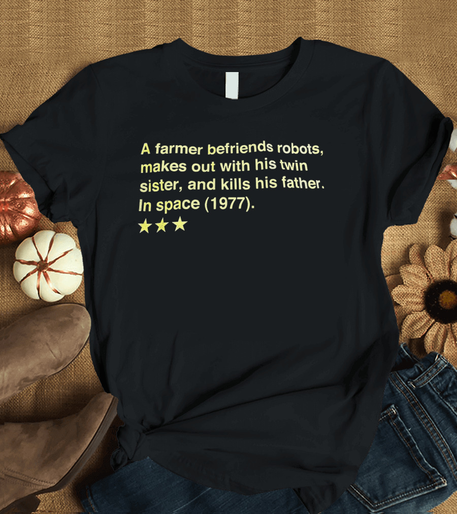 A Farmer Befriends Robots Makes Out With Twin Sister And Kills Father In Space 1977 Three Stars T-Shirt