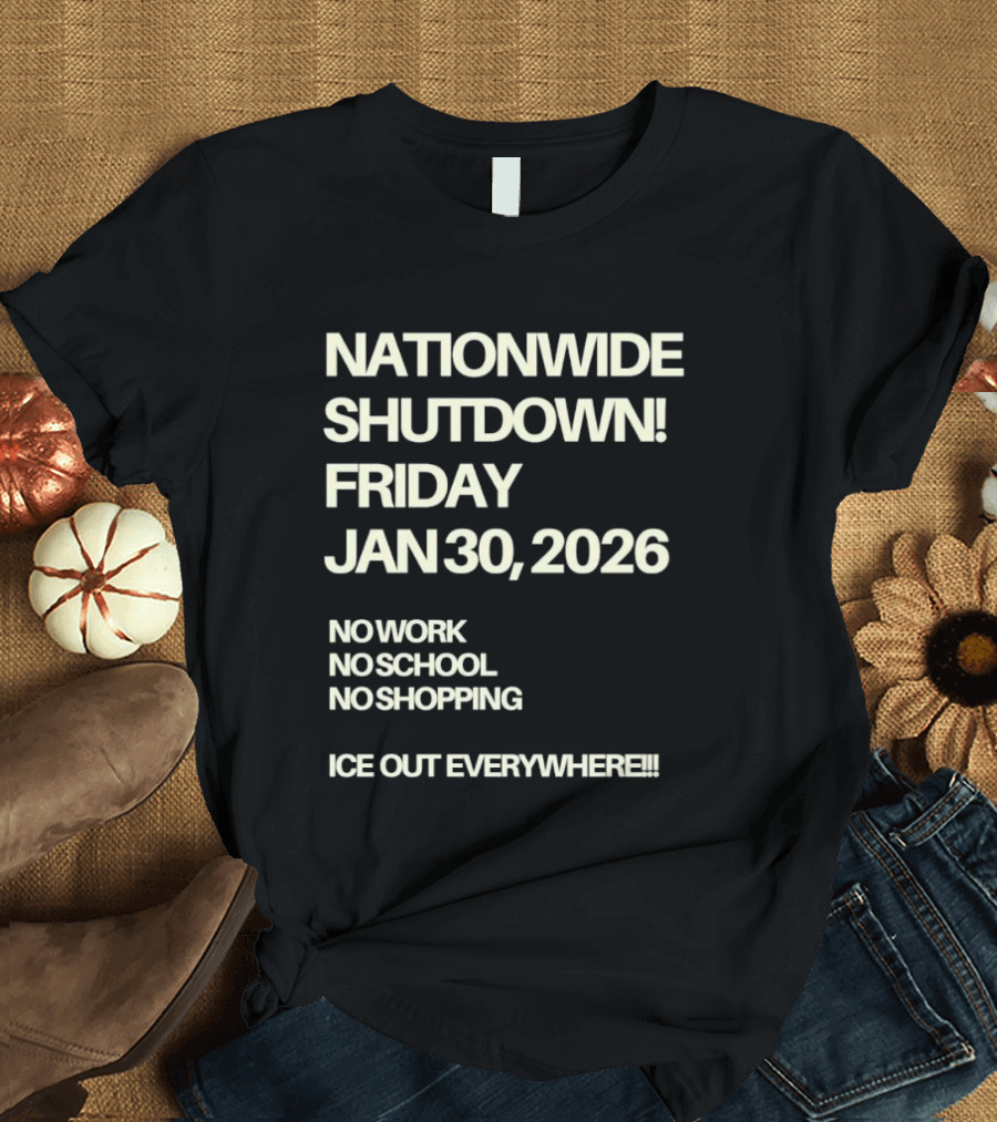 Nationwide Shutdown Friday January 30 2026 No Work No School No Shopping Ice Out Everywhere T-Shirt