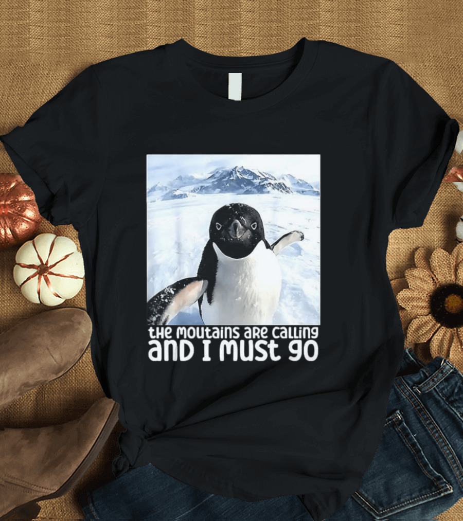 Nihilistic Penguin The Mountains Are Calling And I Must Go Meme T-Shirt