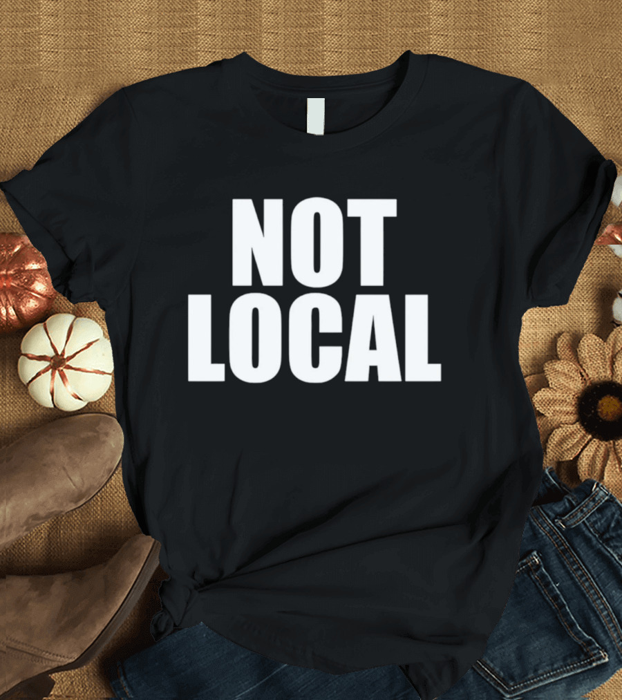 Not Local T-Shirt