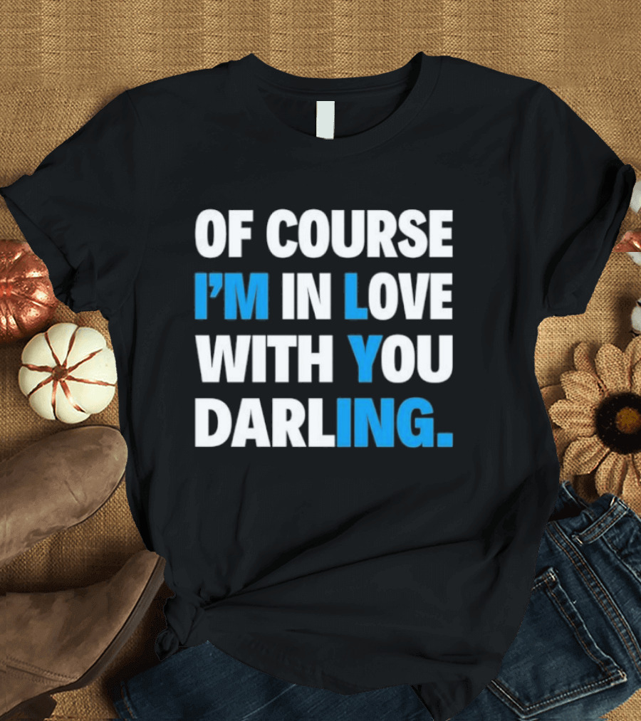 Of Course I'm In Love With You Darling I'm Lying T-Shirt