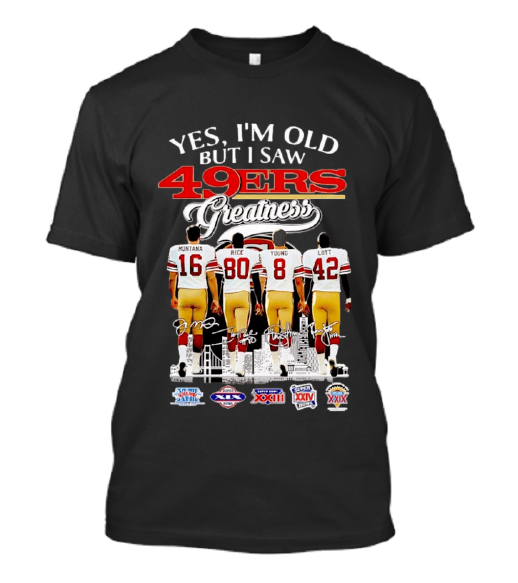 Yes Im Old But I Saw 49ers Greatness Montana Rice Young And Lott Super Bowl Champions T-Shirt