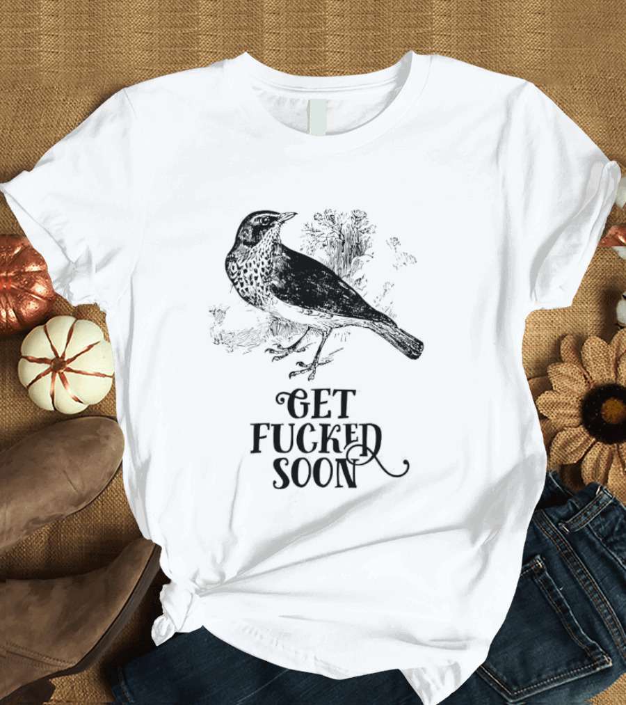 Bird Get Fucked Soon Dark Humorous T-Shirt