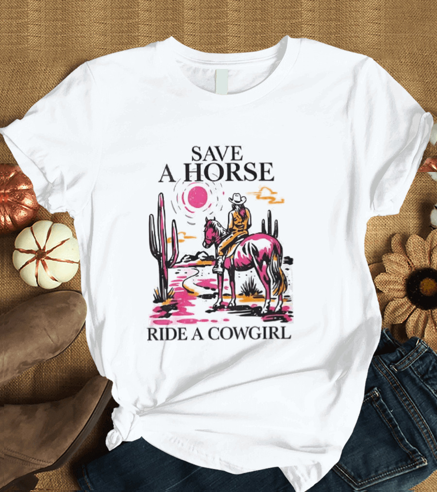 Save A Horse Ride A Cowgirl Western Desert Scene Cowboy Hat Cactus Sunset T-Shirt