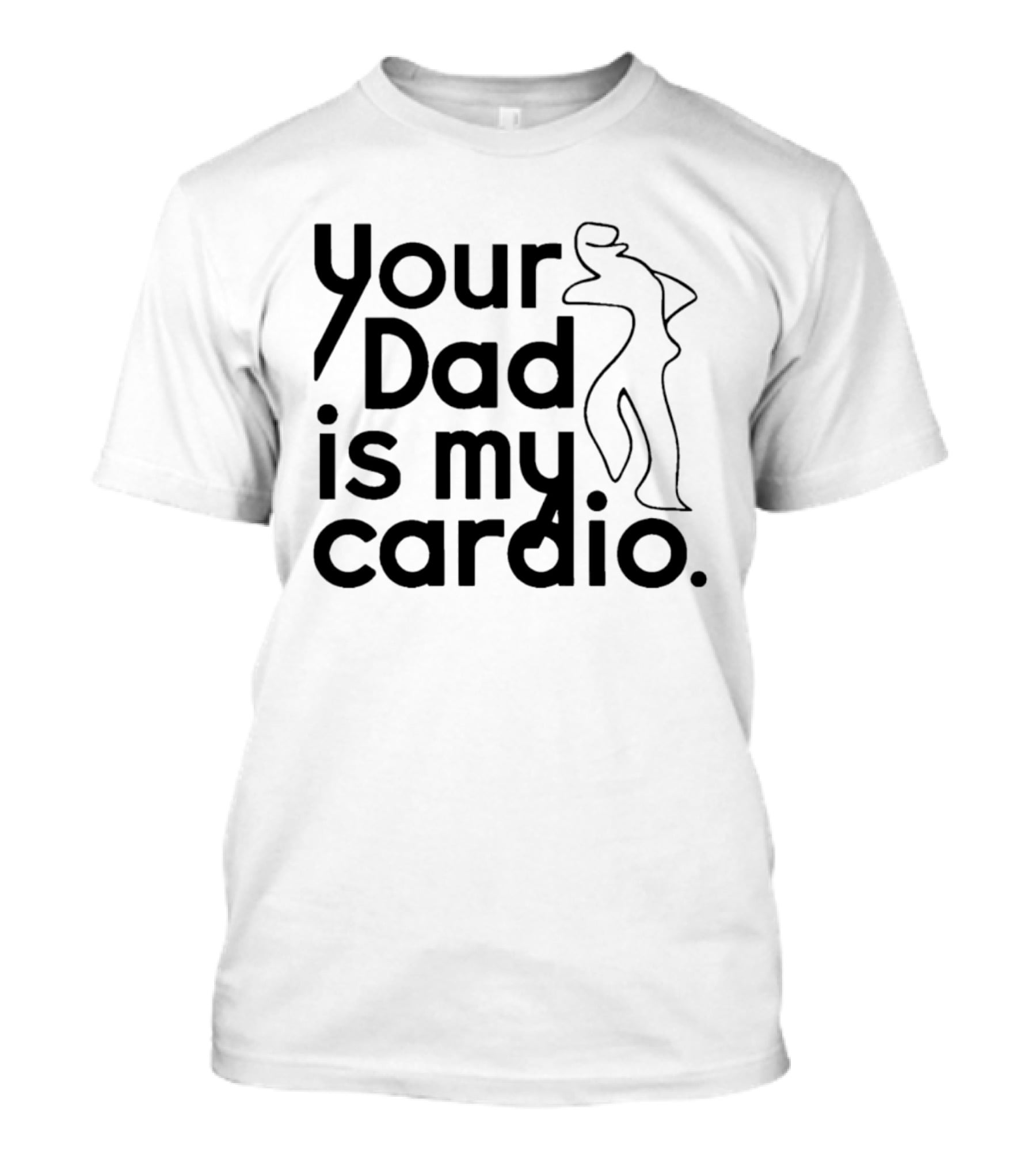 Your Dad Is My Cardio Humorous Fitness Motivation T-Shirt