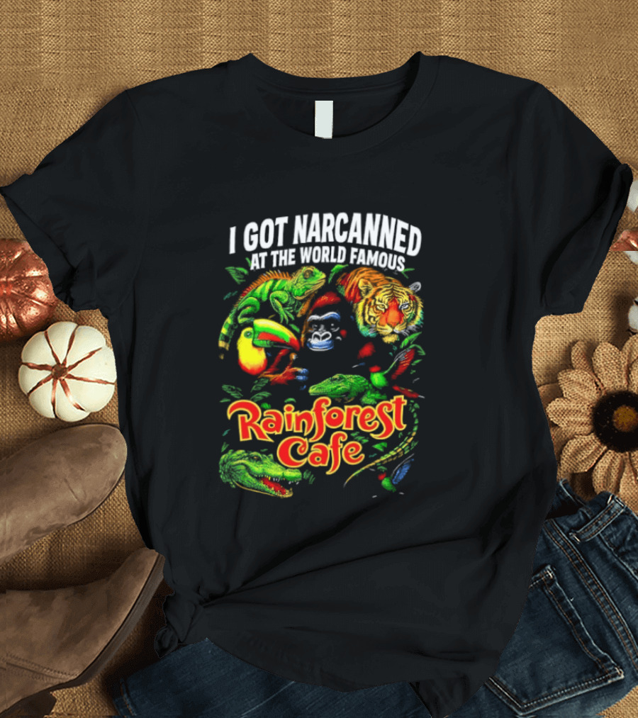 I Got Narcanned At The World Famous Rainforest Cafe Tropical Animals And Jungle Adventure T-Shirt