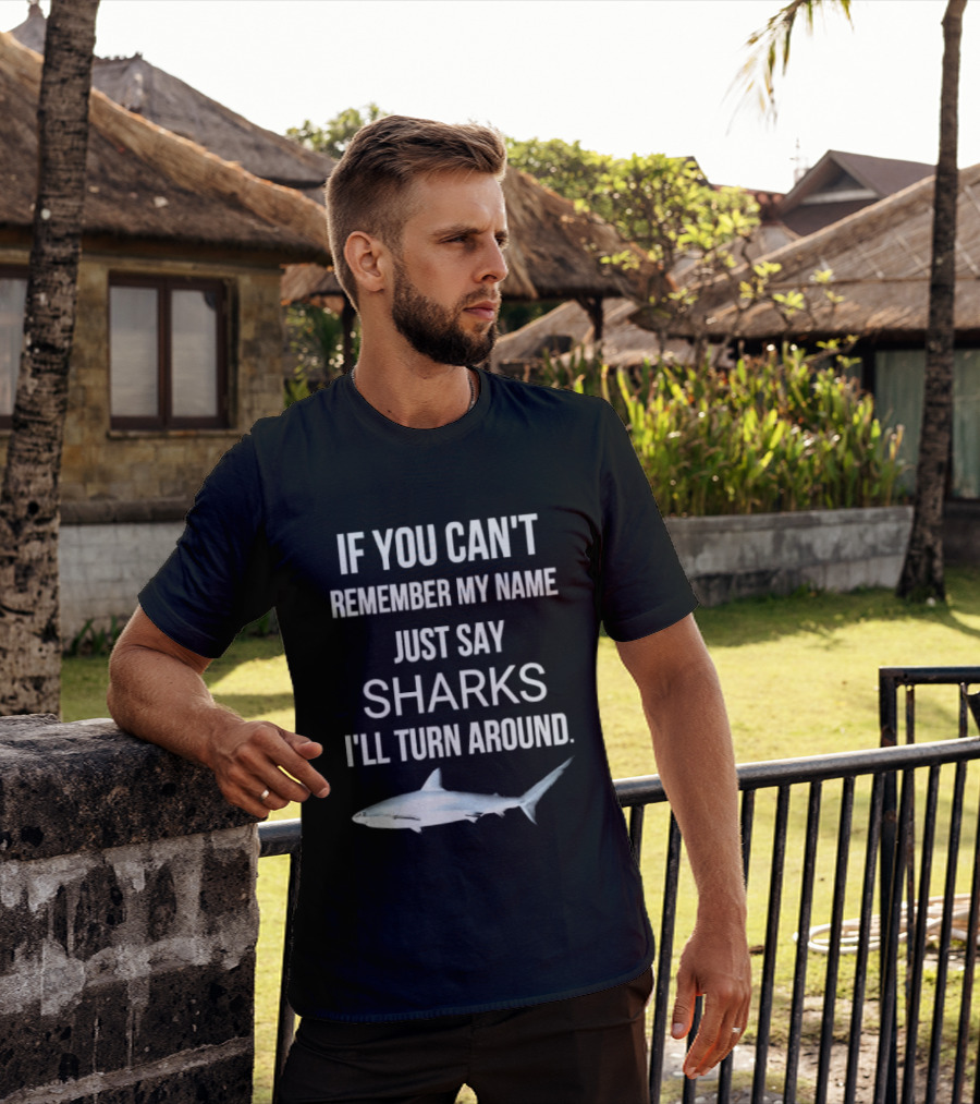 If You Can't Remember My Name Just Say Sharks I'll Turn Around T-Shirt